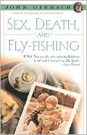 Sex, Death and Fly Fishing  (pb)      By John Gierach