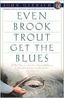 Even Brook Trout Get The Blues  (pb)      By John Gierach