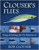 Clouser's Flies: Tying and Fishing The Fly Patterns of Bob Clouser   by  Bob Clouser
