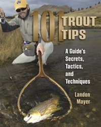 101 Trout Tips: A Guides Secrets, Tactics and Technics  by Landon Mayer