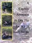 A Casting Approach to Dry Fly Fishing in Tight Brush  by  Joe Humphreys